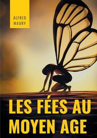 Cover image for Les fees au au Moyen Age: Archetypes de la feminite, deesses et autres divinites mythiques dans le folklore et dans la litterature medievale