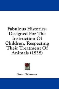 Cover image for Fabulous Histories: Designed for the Instruction of Children, Respecting Their Treatment of Animals (1838)