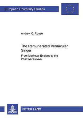 Cover image for The Remunerated Vernacular Singer: from Medieval England to the Post-War Revival