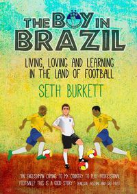 Cover image for The Boy in Brazil: Living, Loving and Learning  in the Land of Football
