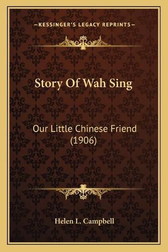 Cover image for Story of Wah Sing: Our Little Chinese Friend (1906)