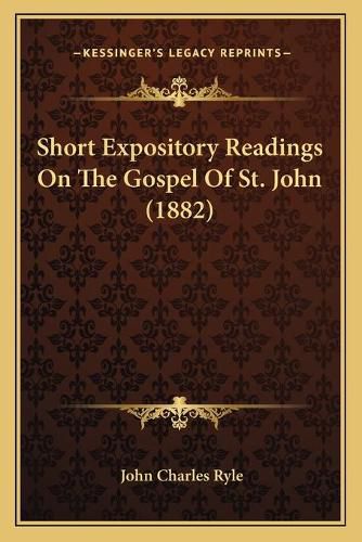 Cover image for Short Expository Readings on the Gospel of St. John (1882)