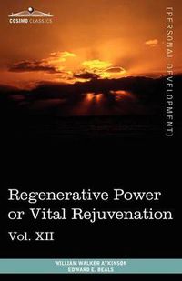 Cover image for Personal Power Books (in 12 Volumes), Vol. XII: Regenerative Power or Vital Rejuvenation