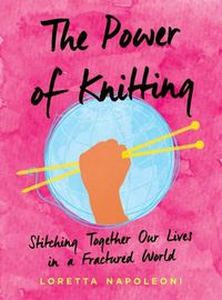 Cover image for The Power of Knitting: Stitching Together Our Lives in a Fractured World
