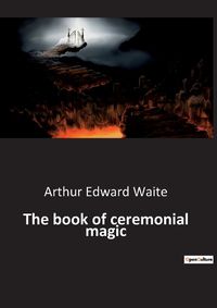 Cover image for The book of ceremonial magic