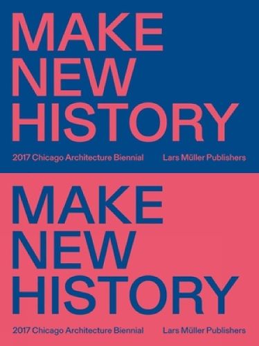 Cover image for Chicago Architecture Biennial 2017: Make New History