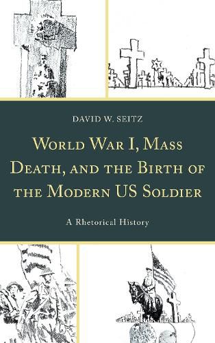 Cover image for World War I, Mass Death, and the Birth of the Modern US Soldier: A Rhetorical History