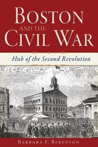 Cover image for Boston and the Civil War: Hub of the Second Revolution