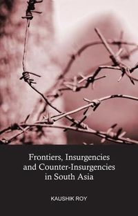 Cover image for Frontiers, Insurgencies and Counter-Insurgencies in South Asia, 1820-2013