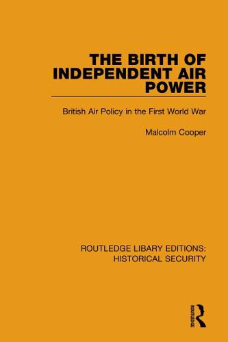 Cover image for The Birth of Independent Air Power: British Air Policy in the First World War