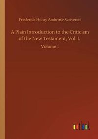 Cover image for A Plain Introduction to the Criticism of the New Testament, Vol. I.: Volume 1