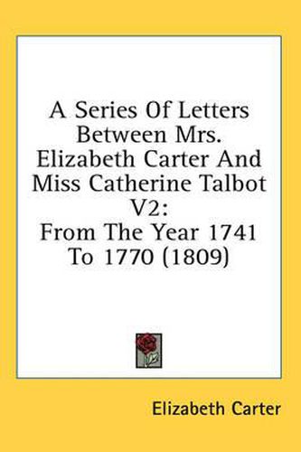 Cover image for A Series of Letters Between Mrs. Elizabeth Carter and Miss Catherine Talbot V2: From the Year 1741 to 1770 (1809)