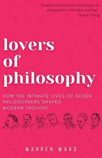 Cover image for Lovers of Philosophy: How the Intimate Lives of Seven Philosophers Shaped Modern Thought
