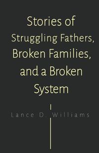 Cover image for Stories of Struggling Fathers, Broken Families, and a Broken System