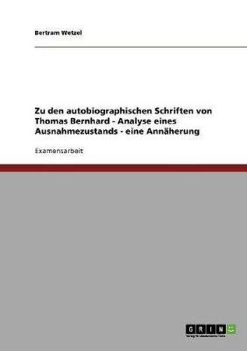 Cover image for Zu den autobiographischen Schriften von Thomas Bernhard - Analyse eines Ausnahmezustands - eine Annaherung