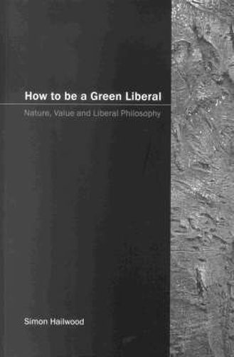 Cover image for How to be a Green Liberal: Nature, Value and Liberal Philosophy