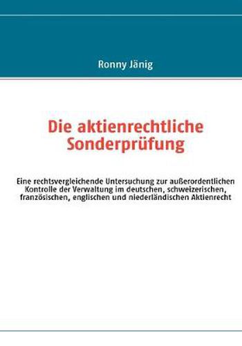 Cover image for Die aktienrechtliche Sonderprufung: Eine rechtsvergleichende Untersuchung zur ausserordentlichen Kontrolle der Verwaltung im deutschen, schweizerischen, franzoesischen, englischen und niederlandischen Aktienrecht