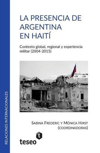 Cover image for La presencia de Argentina en Haiti: Contexto global, regional y experiencia militar (2004-2015)