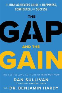 Cover image for The Gap and the Gain: The High Achievers Guide to Happiness, Confidence, and Success