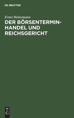 Der Boersenterminhandel Und Reichsgericht: Nebst Einer Kurzen Darlegung Der Kammergerichtlichen Rechtsprechung