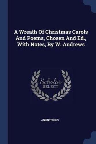 Cover image for A Wreath of Christmas Carols and Poems, Chosen and Ed., with Notes, by W. Andrews