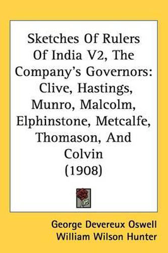 Cover image for Sketches of Rulers of India V2, the Company's Governors: Clive, Hastings, Munro, Malcolm, Elphinstone, Metcalfe, Thomason, and Colvin (1908)