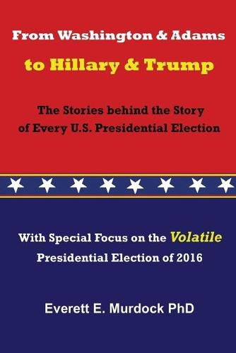 Cover image for From Washington and Adams to Hillary and Trump: The Stories behind the Story of Every U.S. Presidential Election