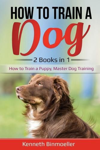 Cover image for How to Train a Dog- 2 Books in 1: How to Train a Puppy, Master Dog Training