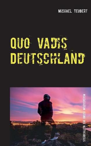 Cover image for Quo vadis Deutschland: Von sozialen Netzwerken, Grossen Koalitionen, religioesem Wahn und weiteren legalen Sterbehilfen fur unser Wertesystem