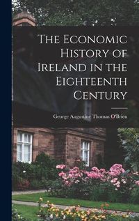 Cover image for The Economic History of Ireland in the Eighteenth Century