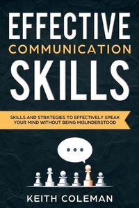 Cover image for Effective Communication: Skills and Strategies to Effectively Speak Your Mind Without Being Misunderstood