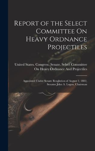 Cover image for Report of the Select Committee On Heavy Ordnance Projectiles