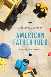 Cover image for American Fatherhood: A Cultural History