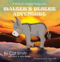 Cover image for Walter's Desert Adventure: A Walter the Orphaned Donkey Series