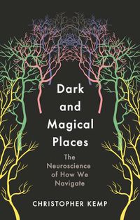 Cover image for Dark and Magical Places: The Neuroscience of How We Navigate