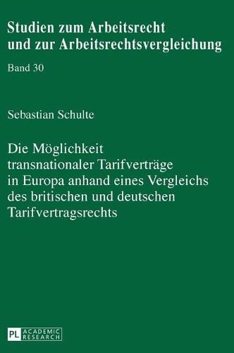 Die Moeglichkeit Transnationaler Tarifvertraege in Europa Anhand Eines Vergleichs Des Britischen Und Deutschen Tarifvertragsrechts