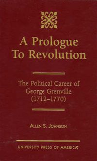 Cover image for A Prologue to Revolution: The Political Career of George Grenville, 1712-1770