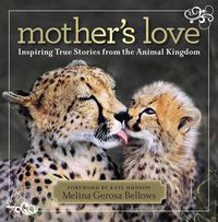 Cover image for Mother's Love: Inspiring True Stories from the Animal Kingdom
