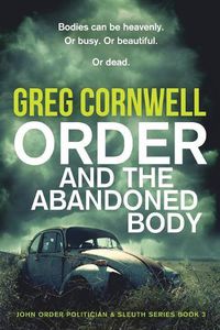 Cover image for Order and the Abandoned Body: John Order Politician & Sleuth Series Book 3