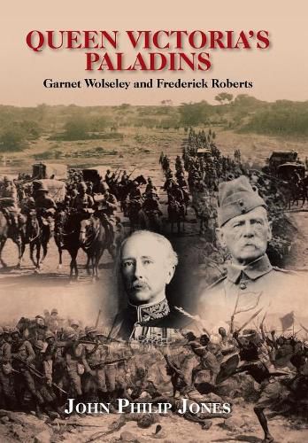 Queen Victoria'S Paladins: Garnet Wolseley and Frederick Roberts