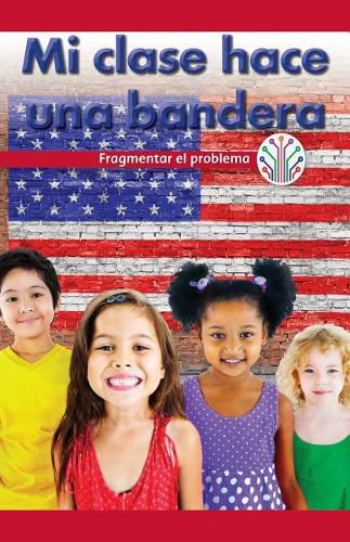Cover image for Mi Clase Hace Una Bandera: Fragmentar El Problema (My Class Makes a Flag: Breaking Down the Problem)