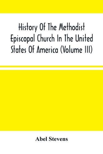 Cover image for History Of The Methodist Episcopal Church In The United States Of America (Volume Iii)