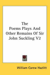 Cover image for The Poems Plays and Other Remains of Sir John Suckling V2