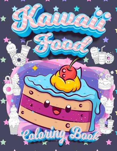 Cover image for Kawaii Food Coloring Book: Super Cute Food Coloring Book For Adults and Kids of all ages 30 adorable & Relaxing Easy Kawaii Food And Drinks Coloring Pages