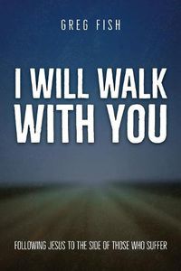 Cover image for I Will Walk with You: Following Jesus to the Side of Those Who Suffer