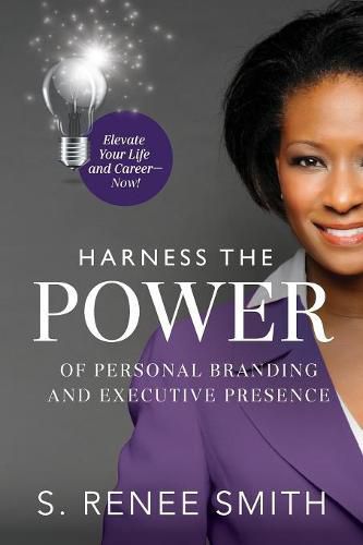 Cover image for Harness the Power of Personal Branding and Executive Presence: Elevate Your Life and Career Now!