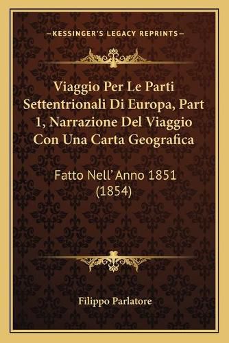 Cover image for Viaggio Per Le Parti Settentrionali Di Europa, Part 1, Narrazione del Viaggio Con Una Carta Geografica: Fatto Nell' Anno 1851 (1854)