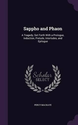 Cover image for Sappho and Phaon: A Tragedy, Set Forth with a Prologue, Induction, Prelude, Interludes, and Epilogue