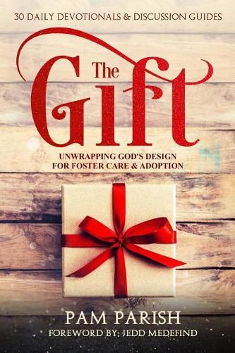 Cover image for The Gift: Unwrapping God's Design for Foster Care & Adoption