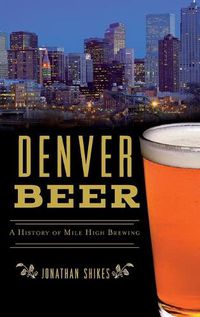 Cover image for Denver Beer: A History of Mile High Brewing